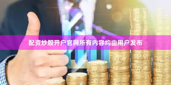 配资炒股开户官网所有内容均由用户发布